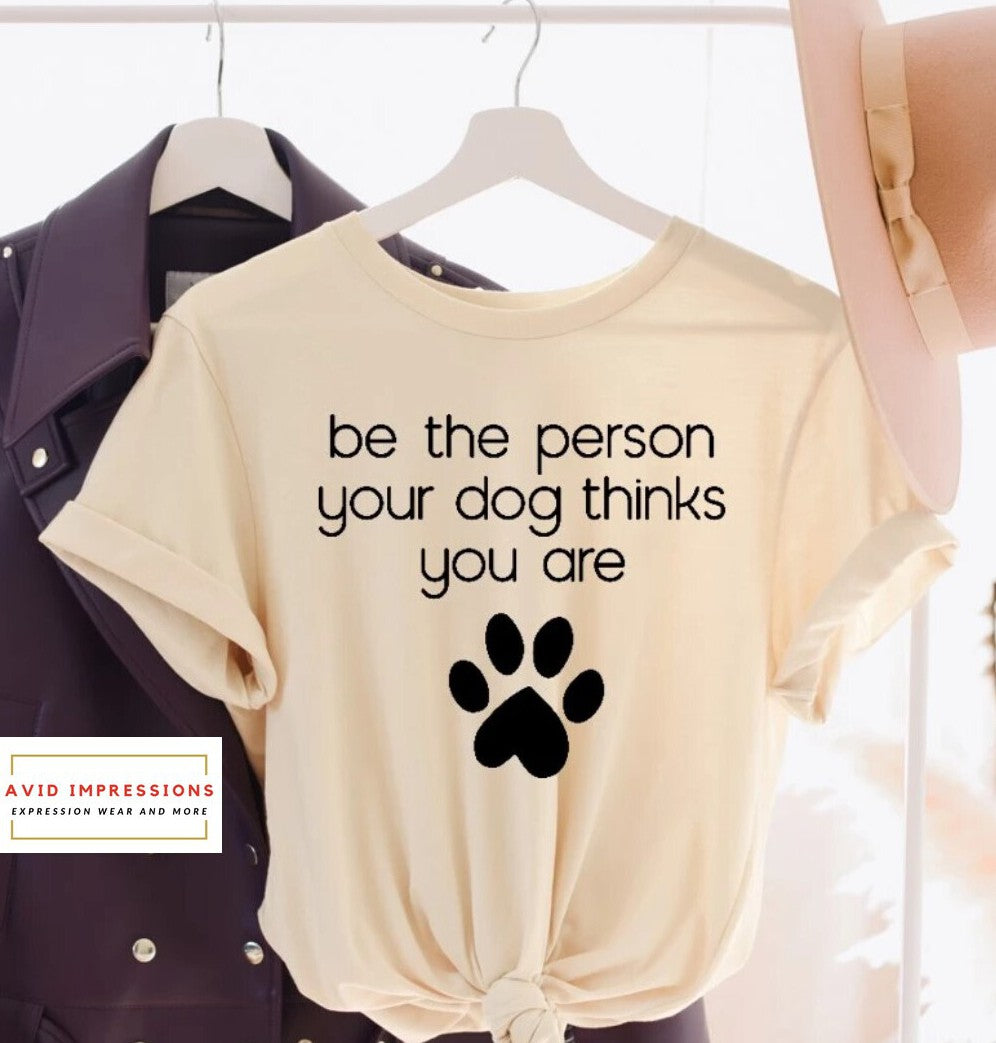 Be the Person Your Dog Thinks You Are - Black Lettering Only